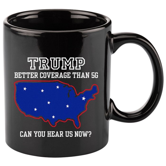 Trump Better Coverage Than 5g Can You Hear Us Now 11oz C Handle Ceramic Mug