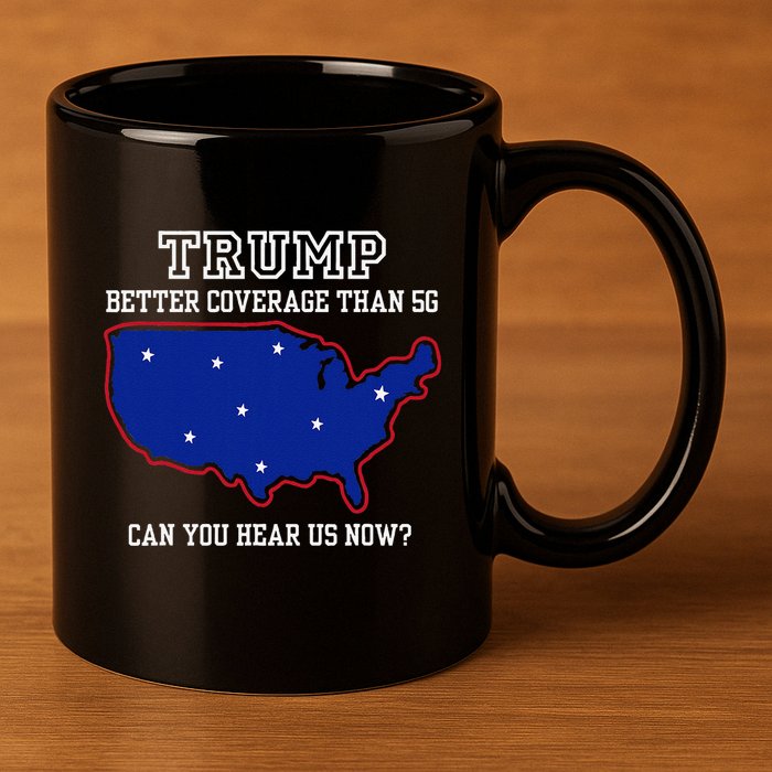 Trump Better Coverage Than 5g Can You Hear Us Now 11oz C Handle Ceramic Mug