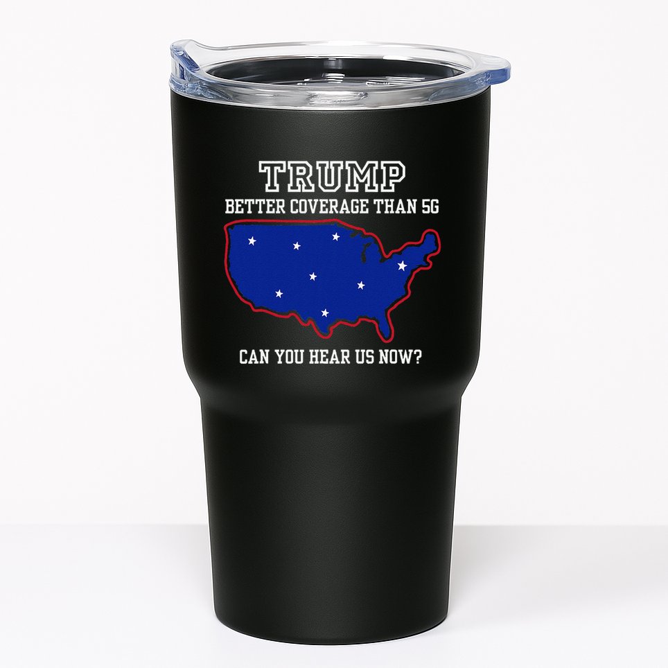 Trump Better Coverage Than 5g Can You Hear Us Now Tumbler