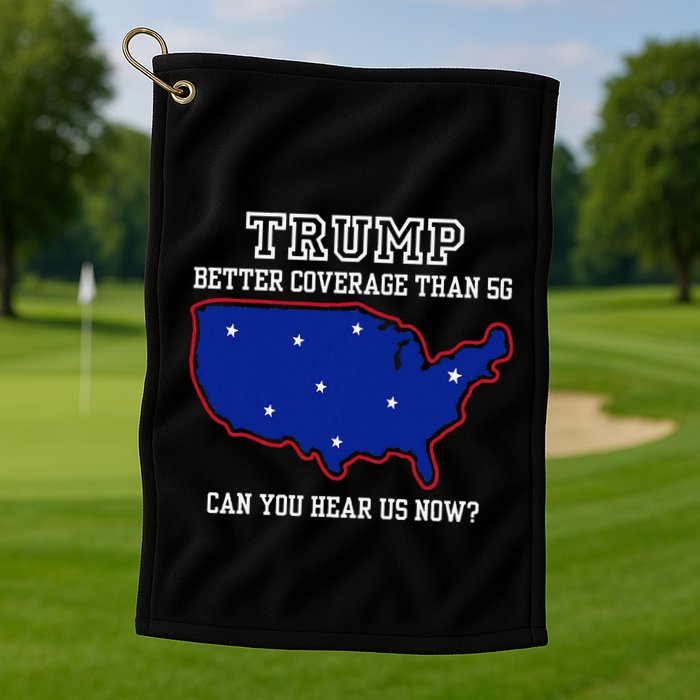 Trump Better Coverage Than 5g Can You Hear Us Now Golf Towel