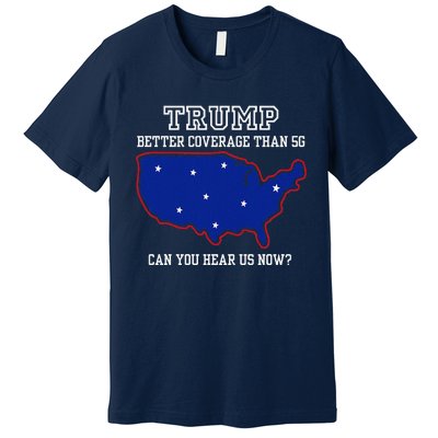 Trump Better Coverage Than 5g Can You Hear Us Now Premium T-Shirt