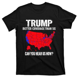 Trump Better Coverage Than 5g Can You Hear Us Now Trump Won T-Shirt