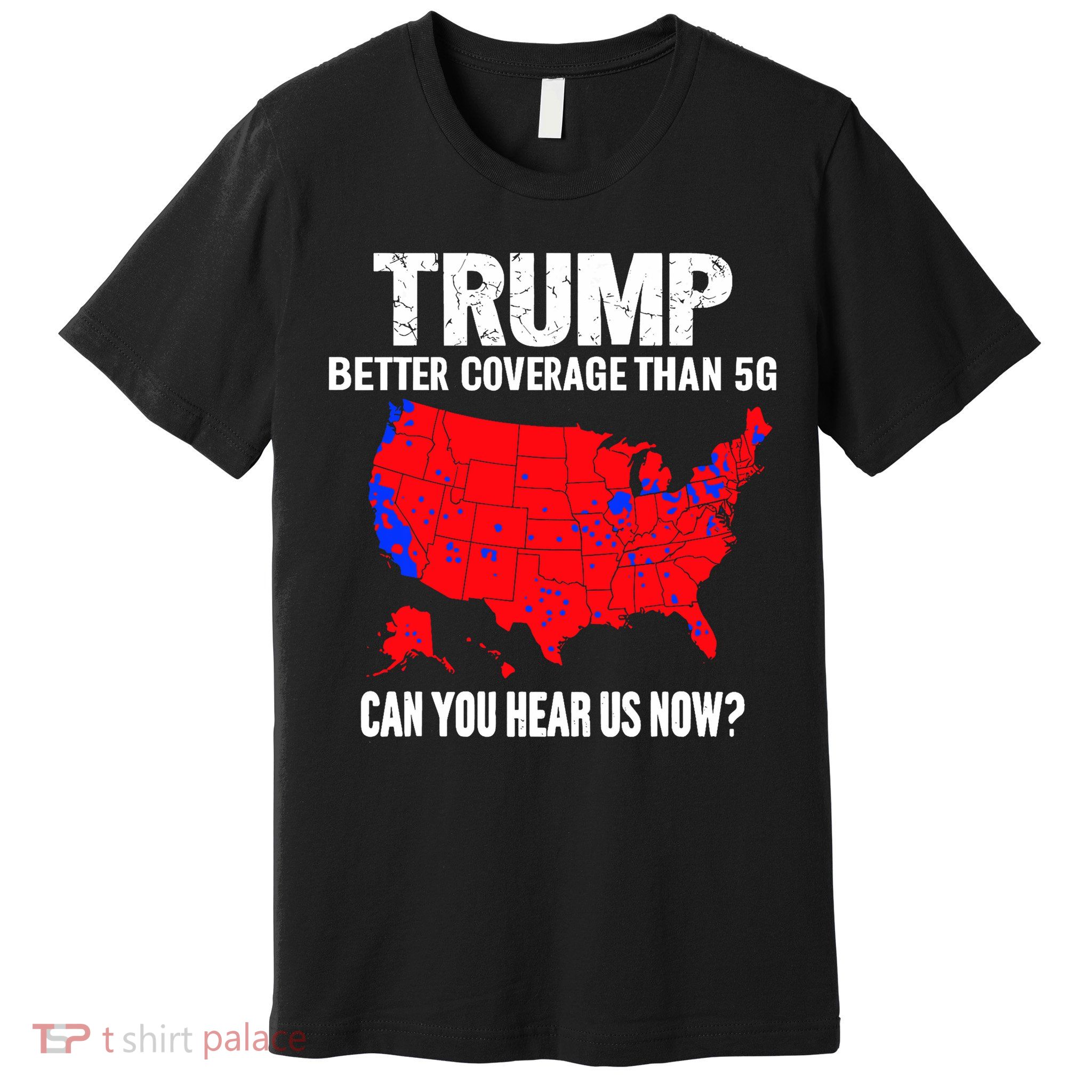 Trump Better Coverage Than 5g Can You Hear Us Now Trump Won Premium T-Shirt