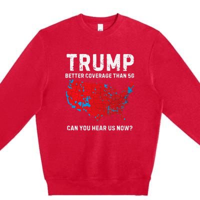 Trump Better Coverage Than 5g Can You Hear Us Now Pro Trump Premium Crewneck Sweatshirt