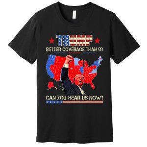 Trump Better Coverage Than 5g Can You Hear Us Now Politics Premium T-Shirt