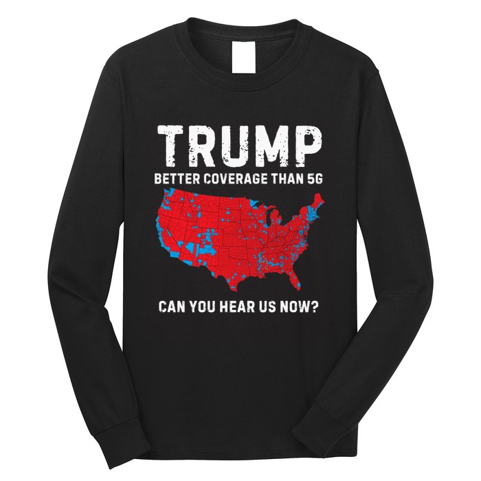 Trump Better Coverage Than 5g Can You Hear Us Now? Long Sleeve Shirt