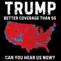 Trump Better Coverage Than 5g Can You Hear Us Now? T-Shirt