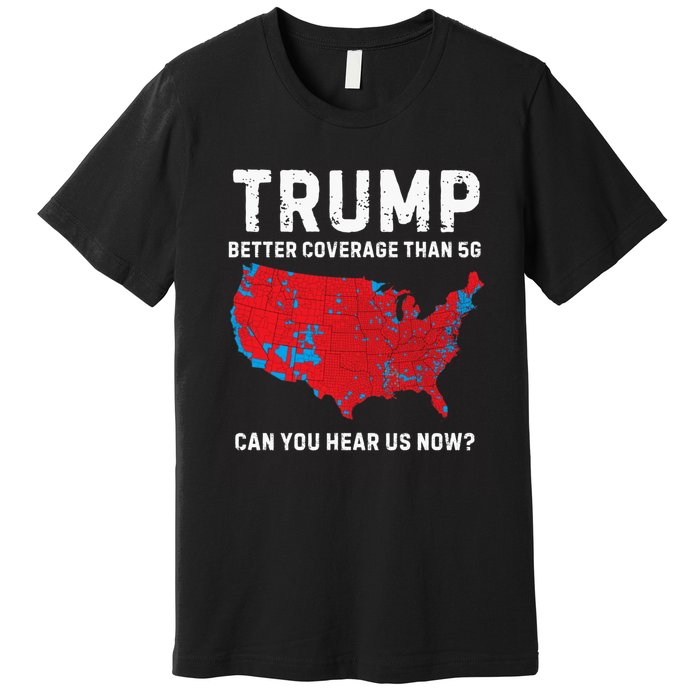 Trump Better Coverage Than 5g Can You Hear Us Now? Premium T-Shirt