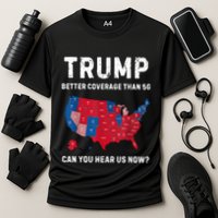 Trump Better Coverage Than 5g Can You Hear Us Now? Performance Shirt