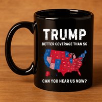 Trump Better Coverage Than 5g Can You Hear Us Now? 11oz C Handle Ceramic Mug