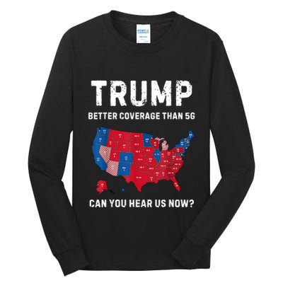 Trump Better Coverage Than 5g Can You Hear Us Now? Tall Long Sleeve T-Shirt
