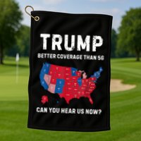 Trump Better Coverage Than 5g Can You Hear Us Now? Golf Towel