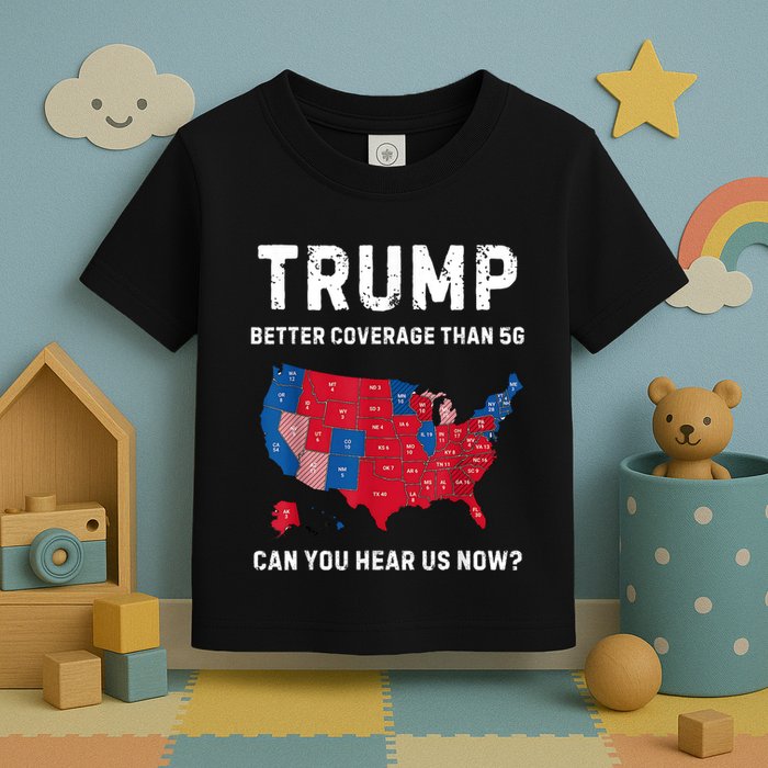Trump Better Coverage Than 5g Can You Hear Us Now? Toddler T-Shirt