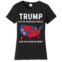 Trump Better Coverage Than 5g Can You Hear Us Now? Women's T-Shirt