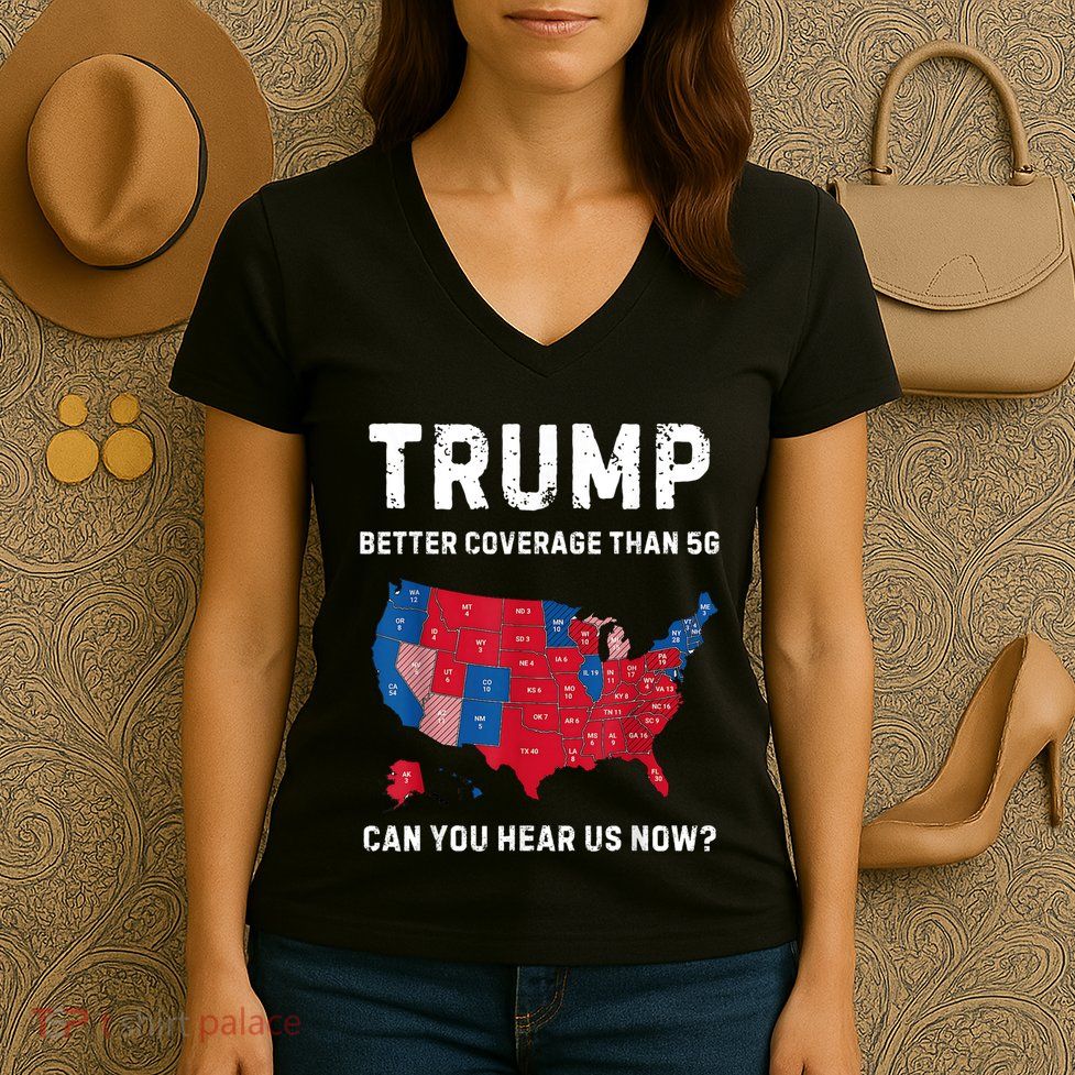 Trump Better Coverage Than 5g Can You Hear Us Now? Women's V-Neck T-Shirt
