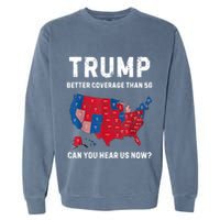 Trump Better Coverage Than 5g Can You Hear Us Now? Garment-Dyed Sweatshirt