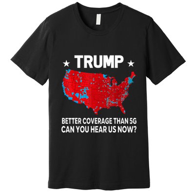 Trump Better Coverage Than 5g Can You Hear Us Now Premium T-Shirt
