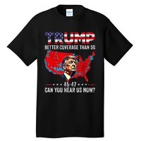 Trump Better Coverage Than 5g Can You Hear Us Now Politics Tall T-Shirt