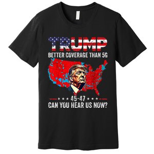 Trump Better Coverage Than 5g Can You Hear Us Now Politics Premium T-Shirt