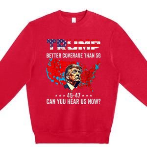 Trump Better Coverage Than 5g Can You Hear Us Now Politics Premium Crewneck Sweatshirt