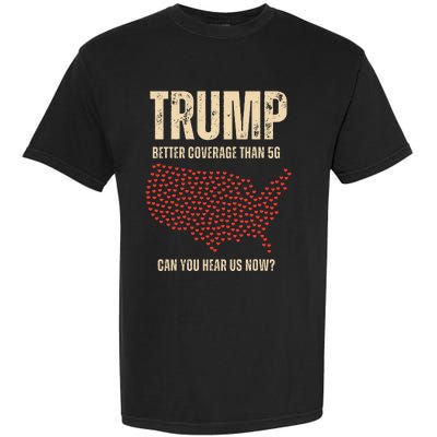 Trump Better Coverage Than 5g Can You Hear Us Now Politics Garment-Dyed Heavyweight T-Shirt