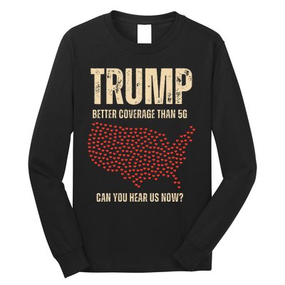 Trump Better Coverage Than 5g Can You Hear Us Now Politics Long Sleeve Shirt