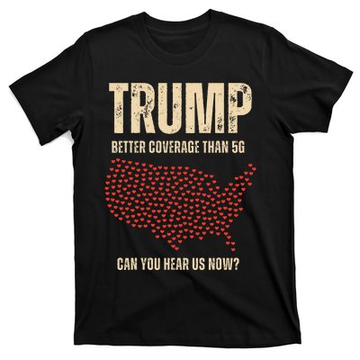 Trump Better Coverage Than 5g Can You Hear Us Now Politics T-Shirt