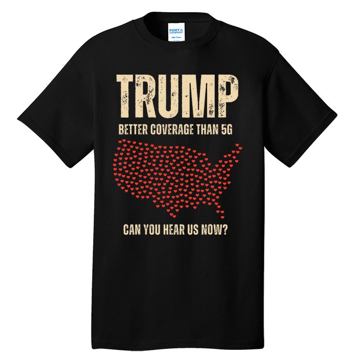 Trump Better Coverage Than 5g Can You Hear Us Now Politics Tall T-Shirt