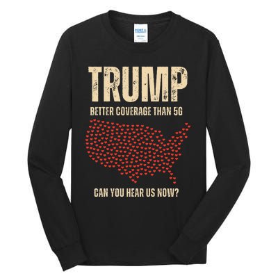 Trump Better Coverage Than 5g Can You Hear Us Now Politics Tall Long Sleeve T-Shirt