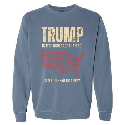 Trump Better Coverage Than 5g Can You Hear Us Now Politics Garment-Dyed Sweatshirt