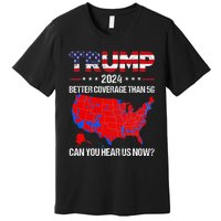 Trump Better Coverage Than 5g Can You Hear Us Now Politics Premium T-Shirt