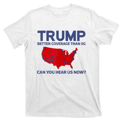 Trump Better Coverage Than 5g Can You Hear Us Now 2024 T-Shirt