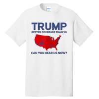 Trump Better Coverage Than 5g Can You Hear Us Now 2024 Tall T-Shirt