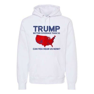 Trump Better Coverage Than 5g Can You Hear Us Now 2024 Premium Hoodie