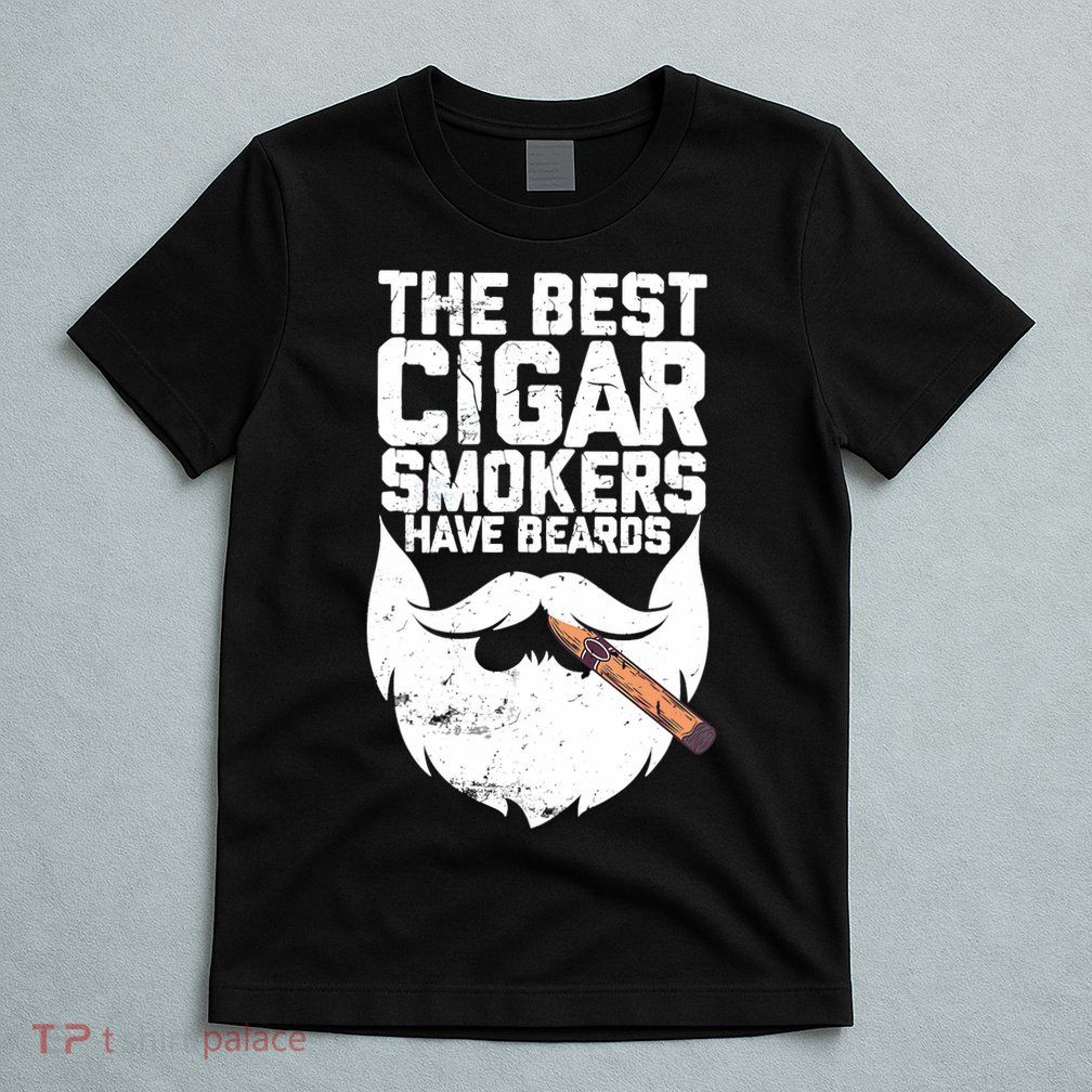 The Best Cigar Smokers Have Beards Cigar Bearded Dad T-Shirt