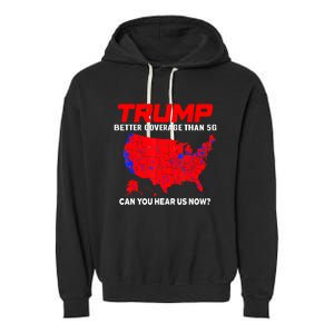 Trump Better Coverage Than 5g Can You Hear Us Now Trending Trump Design Garment-Dyed Fleece Hoodie