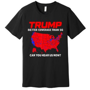 Trump Better Coverage Than 5g Can You Hear Us Now Trending Trump Design Premium T-Shirt