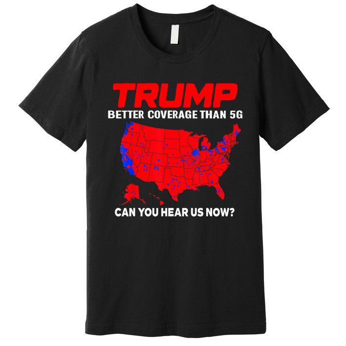 Trump Better Coverage Than 5g Can You Hear Us Now Trending Trump Design Premium T-Shirt