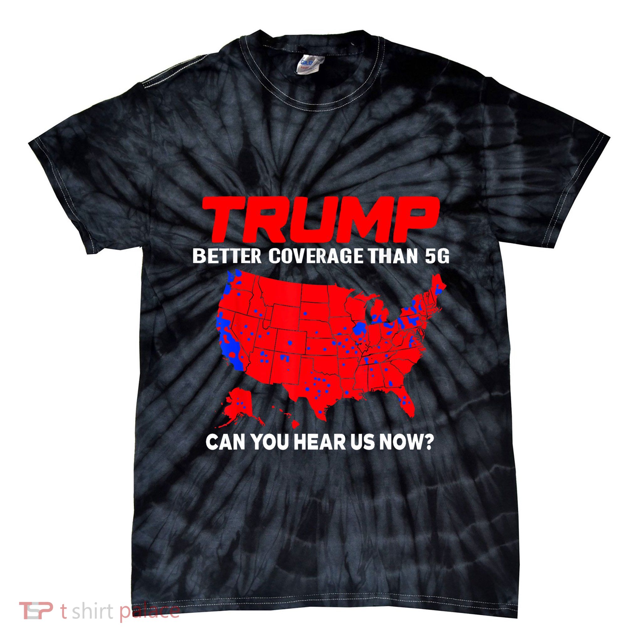 Trump Better Coverage Than 5g Can You Hear Us Now Trending Trump Design Tie-Dye T-Shirt
