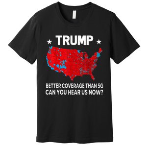 Trump Better Coverage Than 5g Can You Hear Us Now Premium T-Shirt