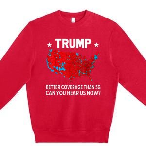 Trump Better Coverage Than 5g Can You Hear Us Now Premium Crewneck Sweatshirt