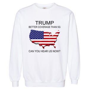 Trump Better Coverage Than 5g Can You Hear Us Now Politics Garment-Dyed Sweatshirt