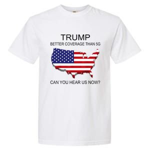 Trump Better Coverage Than 5g Can You Hear Us Now Politics Garment-Dyed Heavyweight T-Shirt