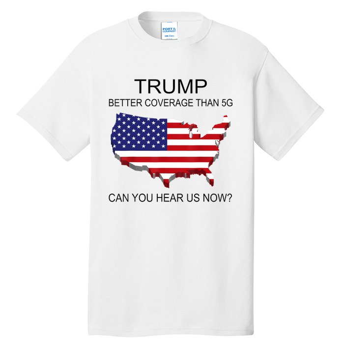 Trump Better Coverage Than 5g Can You Hear Us Now Politics Tall T-Shirt