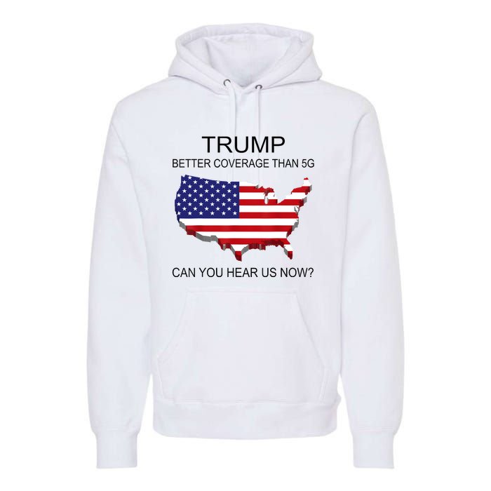 Trump Better Coverage Than 5g Can You Hear Us Now Politics Premium Hoodie