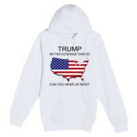 Trump Better Coverage Than 5g Can You Hear Us Now Politics Premium Pullover Hoodie