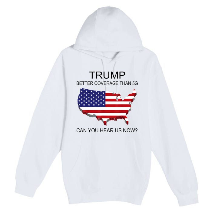 Trump Better Coverage Than 5g Can You Hear Us Now Politics Premium Pullover Hoodie