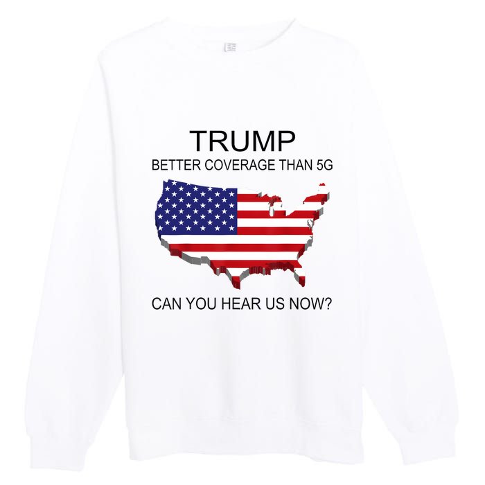 Trump Better Coverage Than 5g Can You Hear Us Now Politics Premium Crewneck Sweatshirt