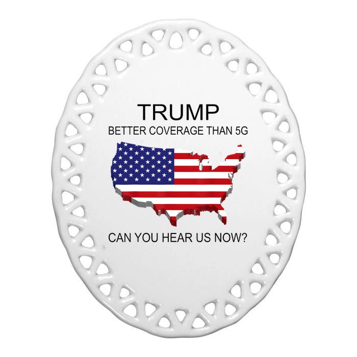 Trump Better Coverage Than 5g Can You Hear Us Now Politics Ceramic Oval Ornament