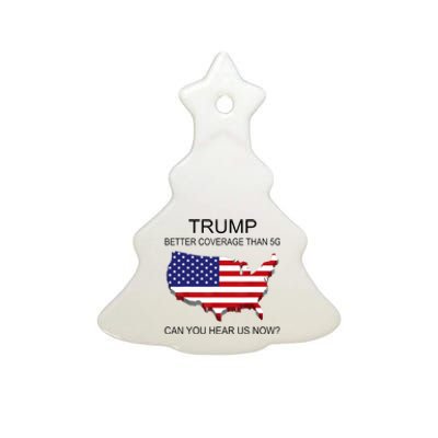 Trump Better Coverage Than 5g Can You Hear Us Now Politics Ceramic Tree Ornament